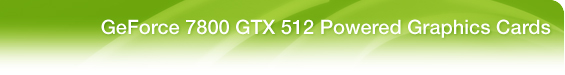 GeForce 7800 GTX 512 Graphics Cards
