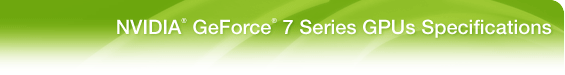 NVIDIA® GeForce® 7 Series Specifications