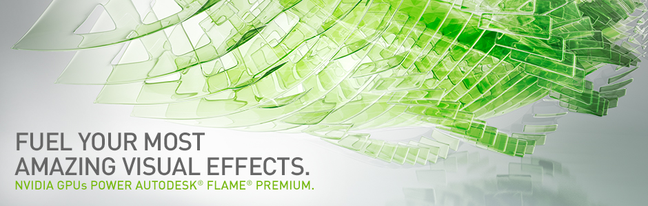 NVIDIA GPUS POWER AUTODESK® FLAME® PREMIUM NVIDIA GPUS POWER AUTODESK® FLAME® PREMIUM